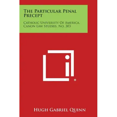 The Particular Penal Precept: Catholic University of America, Canon Law Studies, No. 303