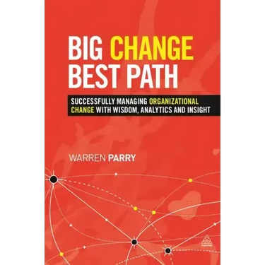Big Change, Best Path: Successfully Managing Organizational Change with Wisdom, Analytics and Insight