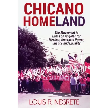 Chicano Homeland: The Movement in East Los Angeles for Mexican American Power, Justice, and Equality