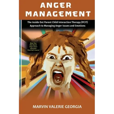 Anger Management: The Inside Out Parent Child Interaction Therapy (PCIT) Approach to Managing Anger Issues and Emotions