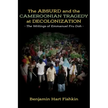 The Absurd and the Cameroonian Tragedy at Decolonization: The Writings of Emmanuel Fru Doh