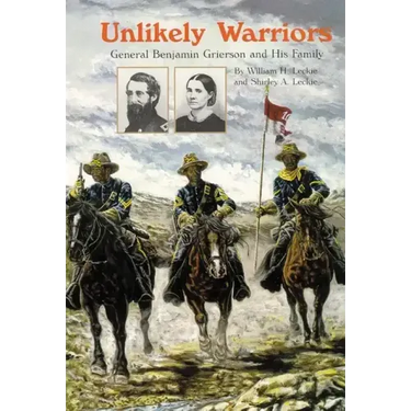 Unlikely Warriors: General Benjamin H Grierson and His Family