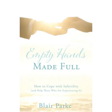 Empty Hands Made Full: How to Cope with Infertility (and Help Those Who Are Experiencing It)