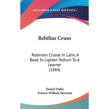 Rebilius Cruso: Robinson Crusoe In Latin, A Book To Lighten Tedium To A Learner (1884)