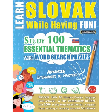 Learn Slovak While Having Fun! - Advanced: Intermediate to Practiced - Study 100 Essential Thematics with Word Search Puzzles - Vol.1