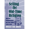 Selling the Old-Time Religion: American Fundamentalists and Mass Culture, 1920-1940