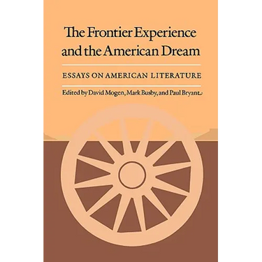 The Frontier Experience and the American Dream: Essays on American Literature