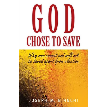 God Chose to Save: Why Man Cannot and Will Not be Saved Apart from Election