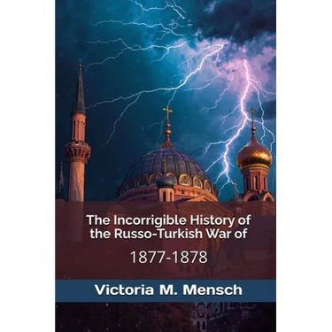 The Incorrigible History of the Russo-Turkish War of 1877-1878