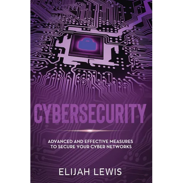 Cybersecurity: Advanced and Effective Measures to Secure Your Cyber Networks