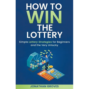 How to Win the Lottery: Simple Lottery Strategies for Beginners and the Very Unlucky