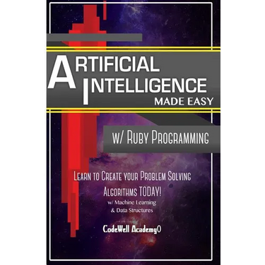 Artificial Intelligence: Made Easy w/ Ruby Programming; Learn to Create your * Problem Solving * Algorithms! TODAY! w/ Machine Learning & Data