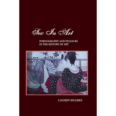 Sex in Art: Pornography and Pleasure in the History of Art