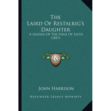 The Laird Of Restalrig's Daughter: A Legend Of The Siege Of Leith (1857)