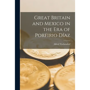 Great Britain and Mexico in the Era of Porfirio Díaz