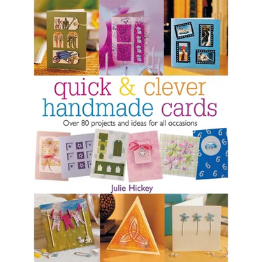 Quick & Clever Handmade Cards: Over 80 Projects and Ideas for All Occasions