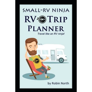Small-RV Ninja RV Trip Planning: Travel Like An RV Ninja!
