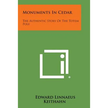 Monuments in Cedar: The Authentic Story of the Totem Pole