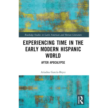 Experiencing Time in the Early Modern Hispanic World: After Apocalypse