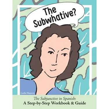 The Subwhative?: The Spanish Subjunctive: A Step-by-Step Workbook & Guide