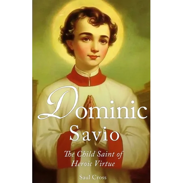 Dominic Savio: The Child Saint of Heroic Virtue