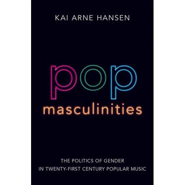 Pop Masculinities: The Politics of Gender in Twenty-First Century Popular Music