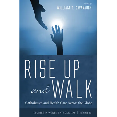 Rise Up and Walk: Catholicism and Health Care Across the Globe