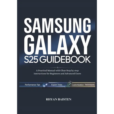 SAMSUNG GALAXY S25 Guidebook: A Practical Manual with Clear Step by step instructions for Beginners and Advanced Users