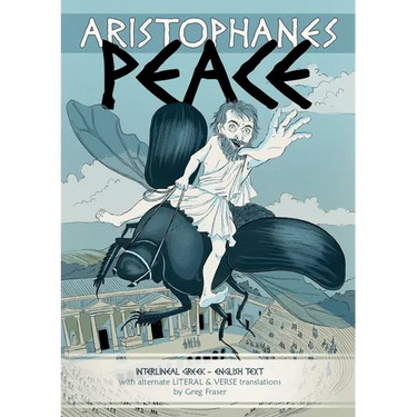 Aristophanes PEACE: Interlineal GREEK-ENGLISH text, with alternate LITERAL & VERSE translations