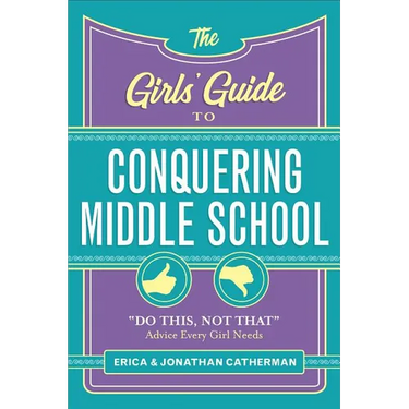The Girls' Guide to Conquering Middle School: Do This, Not That Advice Every Girl Needs