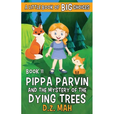 Pippa Parvin and the Mystery of the Dying Trees: A Little Book of BIG Choices