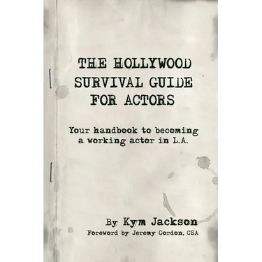 The Hollywood Survival Guide for Actors: Your Handbook to Becoming a Working Actor in La