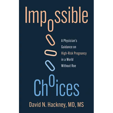 Impossible Choices: A Physician's Guidance on High-Risk Pregnancy in a World Without Roe