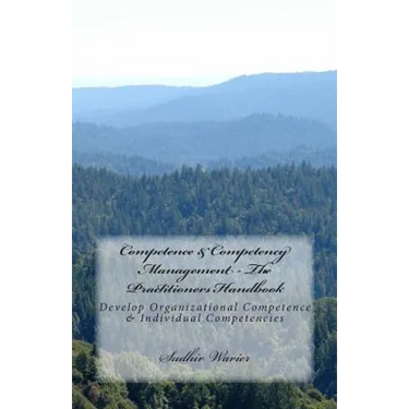 Competence & Competency Management - The Practitioners Handbook: Develop Organizational Competence & Individual Competencies