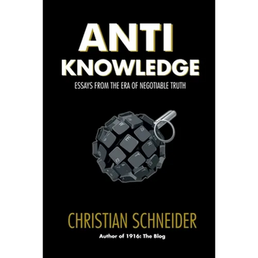 Anti-Knowledge: Essays From the Era of Negotiable Truth