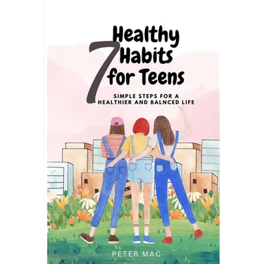 Seven Healthy Habits for Teens: Simple steps for a healthier and balanced life