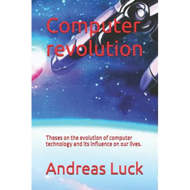 Computer revolution: Theses on the evolution of computer technology and its influence on our lives.
