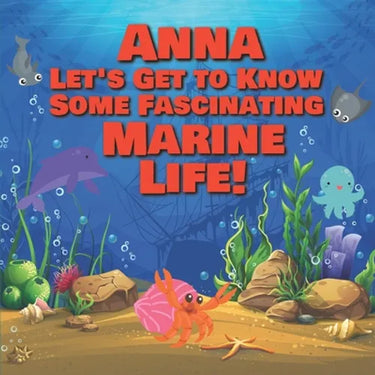 Anna Let's Get to Know Some Fascinating Marine Life!: Personalized Baby Books with Your Child's Name in the Story - Ocean Animals Books for Toddlers -
