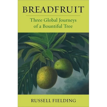 Breadfruit: Three Global Journeys of a Bountiful Tree