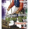 The Horrible, Miserable Middle Ages: The Disgusting Details about Life During Medieval Times