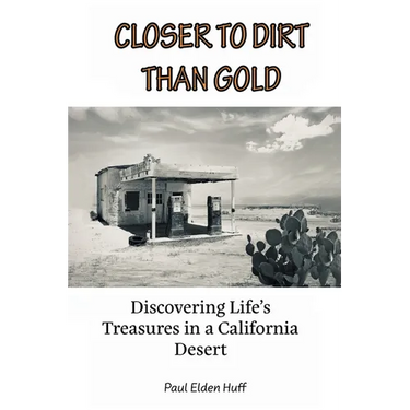 Closer To Dirt Than Gold: Discovering Life's Treasures in a California Desert