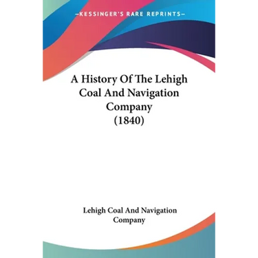 A History Of The Lehigh Coal And Navigation Company (1840)