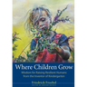 Where Children Grow: Wisdom for Raising Resilient Humans from the Inventor of Kindergarten