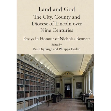 Land and God: The City, County and Diocese of Lincoln Over Nine Centuries: Essays in Honour of Nicholas Bennett