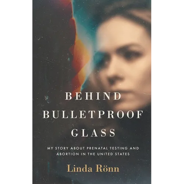 Behind Bulletproof Glass: My Story About Prenatal Testing and Abortion in the United States