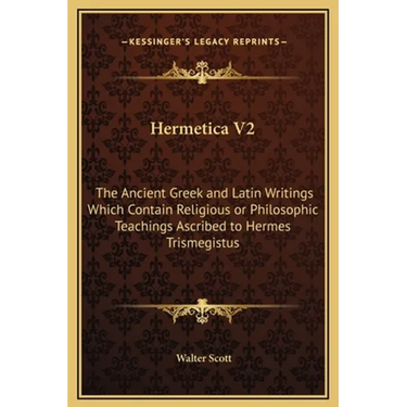 Hermetica V2: The Ancient Greek and Latin Writings Which Contain Religious or Philosophic Teachings Ascribed to Hermes Trismegistus