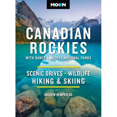Moon Canadian Rockies: With Banff & Jasper National Parks: Scenic Drives, Wildlife, Hiking & Skiing