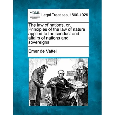 The law of nations, or, Principles of the law of nature, applied to the conduct and affairs of nations and sovereigns.