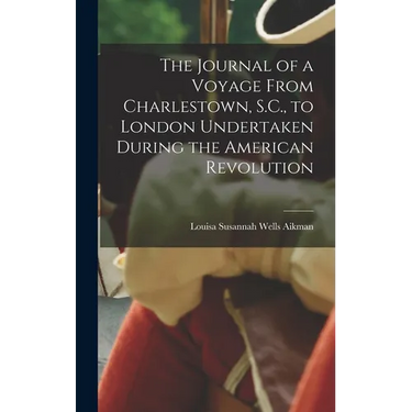 The Journal of a Voyage From Charlestown, S.C., to London Undertaken During the American Revolution