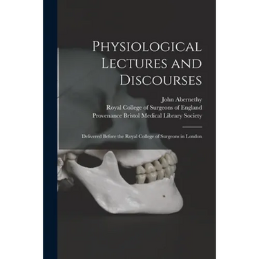 Physiological Lectures and Discourses: Delivered Before the Royal College of Surgeons in London